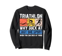 Why Suck At One Sport you can Suck at three Triathlon Sweatshirt