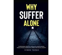 Why Suffer Alone: Overcoming Negative Thoughts, Overthinking, Panic Attacks, Depression, Stress and Social Anxiety