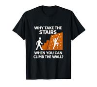 Why Take Stairs When You Can Climb the Wall T-Shirt