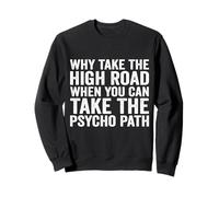Why Take The High Road When You Can Take The Psycho Path Sweatshirt