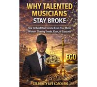 Why Talented Musicians Stay Broke: How To Build Real Income From Your Music Without Chasing Trends, Clout, or Contracts (Celebrity Life Coach Series)