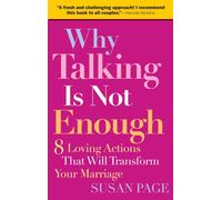 Why Talking Is Not Enough : Eight Loving Actions That Will Transform Your Marriage