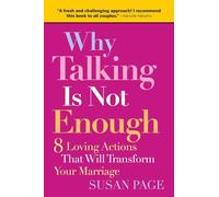 Why Talking Is Not Enough: Eight Loving Actions That Will Transform Your Marriage