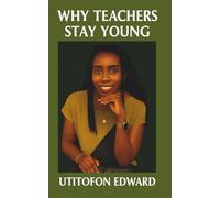 WHY TEACHERS STAY YOUNG: Seven Key Reasons Teaching Keeps You Energized, Engaged and Ageless