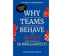 Why Teams Behave Badly (And Brilliantly): The Leader's Guide to Attachment Behavior and Peak Performance (THE MINDFUL LEADER SERIES)