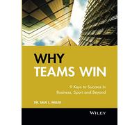 Why Teams Win: 9 Keys to Success In Business, Sport and Beyond (Jossey-Bass Leadership Series - Canada)