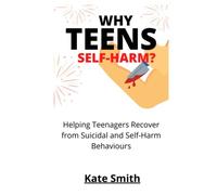 WHY TEENS SELF-HARM?: Helping Teenagers Recover From Suicidal and Self-Harm Behaviors