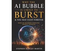 Why The AI Bubble Is Likely to Burst & You May Exist Forever: Based on Uncommon Knowledge Recently Revealed