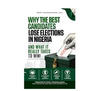 WHY THE BEST CANDIDATES LOSE ELECTIONS IN NIGERIA: AND WHAT IT REALLY TAKES TO WIN!