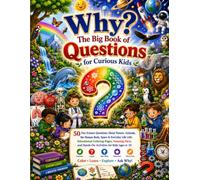 Why? The Big Book of Questions for Curious Kids: 50 Fun Science Questions About Nature, Animals, the Human Body, Space & Everyday Life with ... and Hands-On Activities for Kids Ages 6-10