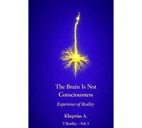 Why the Brain Does Not Produce Consciousness - UK Edition: Scientific Explanation and the Ontological Status of Experience (Series: T-Reality - Philosophy of Mind and Neurophilosophy)