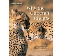 Why the Cheetah Cheats: And Other Mysteries of the Natural World