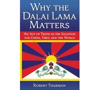Why the Dalai Lama Matters: His Act of Truth as the Solution for China, Tibet, and the World