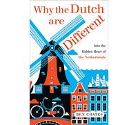 Why the Dutch are Different: A Journey into the Hidden Heart of the Netherlands: A Journey into the Heart of Hidden Holland