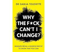 Why the F*ck Can't I Change?: Insights from a neuroscientist to show that you can