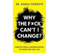 Why the F*ck Can’t I Change?: Insights from a neuroscientist to show that you can