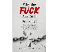 Why the Fuck Am I Still Drinking?: A no-bullshit guide to breaking the patterns that keep you stuck