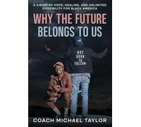Why The Future Belongs To Us: A Vision of Hope, Healing and Unlimited Possibility For Black America