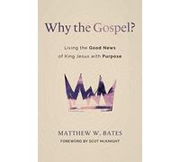 Why the Gospel?: Living the Good News of King Jesus with Purpose