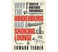 Why the Hindenburg Had a Smoking Lounge: Adventures in Unanticipated Consequences: Essays in Unintended Consequences: 940 (Transactions of the American Philosophical Society)