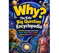 Why? The Kids’ Big Question Encyclopedia: 100,000 Amazing Answers About Science, Nature, Space, Animals, History, and the Human Body