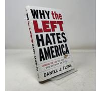 Why the Left Hates America: Exposing the Lies That Have Obscured Our Nation's Greatness
