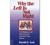 Why the Left Is Not Right: The Religious Left : Who They Are and What They Believe