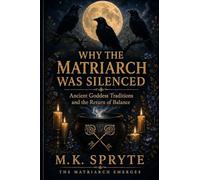 Why the Matriarch Was Silenced: Ancient Goddess Traditions and the Return to Balance: 1 (He Matriarch Truth)