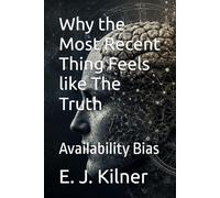 Why the Most Recent Thing Feels like The Truth: Availability Bias (Mind Traps)