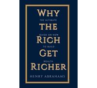 Why the Rich Get Richer: The Ultimate Guide on How to Build Wealth