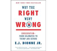 Why the Right Went Wrong: Conservatism--From Goldwater to Trump and Beyond