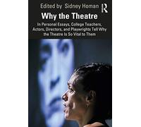 Why the Theatre: In Personal Essays, College Teachers, Actors, Directors, and Playwrights Tell Why the Theatre Is So Vital to Them