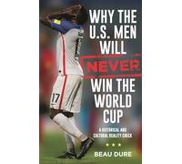 Why the U.S. Men Will Never Win the World Cup: A Historical and Cultural Reality Check