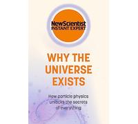 Why the Universe Exists : How particle physics unlocks the secrets of everything