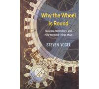 Why the Wheel Is Round - Muscles, Technology, and How We Make Things Move