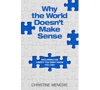 Why the World Doesn't Make Sense: Reclaiming the Liberty You Didn't Know You Lost