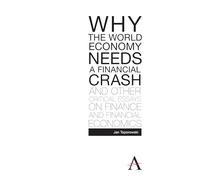 Why the World Economy Needs a Financial Crash and Other Critical Essays on Finance and Financial Economics (Anthem Studies in Development and Globalization) (Anthem Finance)