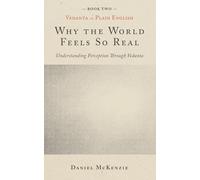 Why the World Feels So Real: Understanding Perception Through Vedanta (Vedanta in Plain English)