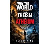 Why the World Is Turning from Theism to Atheism: Exploring the Social, Scientific, and Philosophical Forces Behind a Global Shift in Belief
