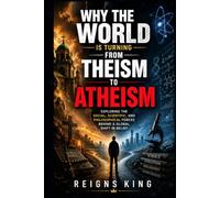 Why the World Is Turning from Theism to Atheism: Exploring the Social, Scientific, and Philosophical Forces Behind a Global Shift in Belief