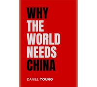 Why the World Needs China: And What It Means for Your Future