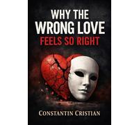 Why the Wrong Love Feels So Right