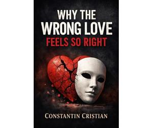 Why the Wrong Love Feels So Right