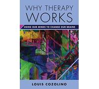 Why Therapy Works: Using Our Minds to Change Our Brains (Norton Series on Interpersonal Neurobiology) by Cozolino, Louis (January 12, 2016) Hardcover