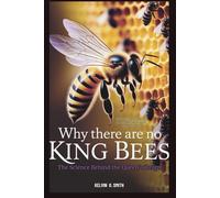 Why There Are No King Bees: The Science Behind the Queen’s Reign: How Nature Keeps Her on Top and Why Males Don’t Stand a Chance (discover something new everyday)