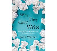 Why They Can`t Write - Killing the Five-Paragraph Essay and Other Necessities
