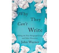 Why They Can't Write : Killing the Five-Paragraph Essay and Other Necessities