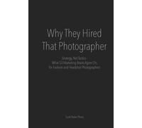 Why They Hired That Photographer: Strategy, Not Tactics - What 53 Marketing Books Agree On, for Fashion and Headshot Photographer