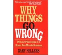 Why Things Go Wrong: Deming Philosophy In A Dozen Ten-Minute Sessions