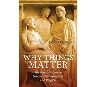Why Things Matter: The Place of Values in Science, Psychoanalysis and Religion